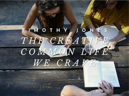 The Creative Common Life We Crave—Timothy Jones