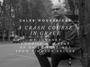 A Crash Course in Grace: My Journey Compiling a Year of Daily Readings from Timothy Keller—Caleb Woodbridge