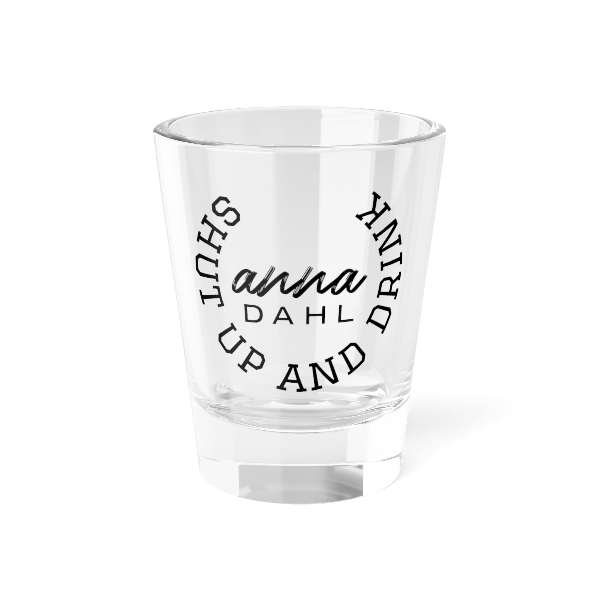 ANNA DAHL Shut Up and Drink | Shot Glass 1.5oz