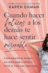 Cuando hacer felices a los demás te hace sentir miserable: Cómo romper el patrón de agradar a otros