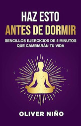Haz esto antes de dormir: Sencillos ejercicios de 5 minutos que cambiarán tu vida