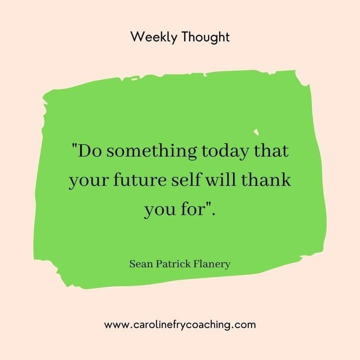 Do something today that your future self will thank you for.