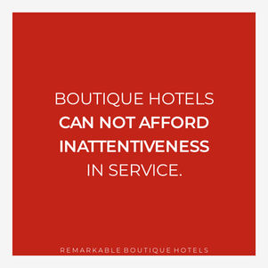 Boutique hotels can not afford inattentiveness in service.