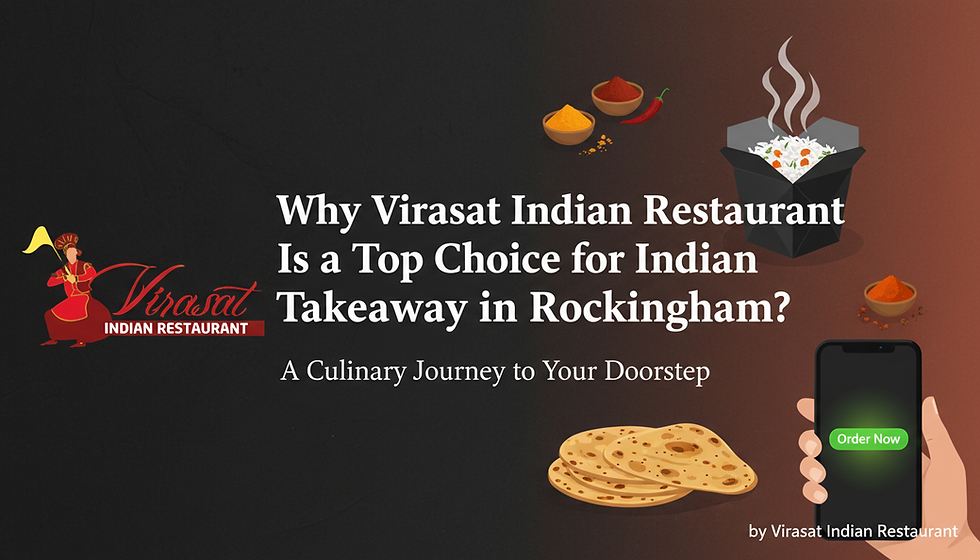 Why Virasat Indian Restaurant Is a Top Choice for Indian Takeaway in Rockingham?