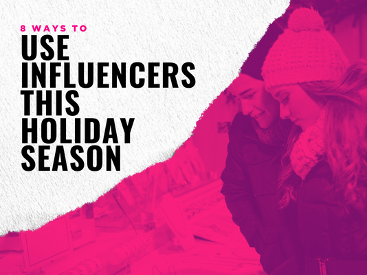 8 Ways to Use Influencers This Holiday Season