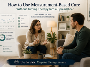 How to Use Measurement-Based Care Without Turning Therapy Into a Spreadsheet