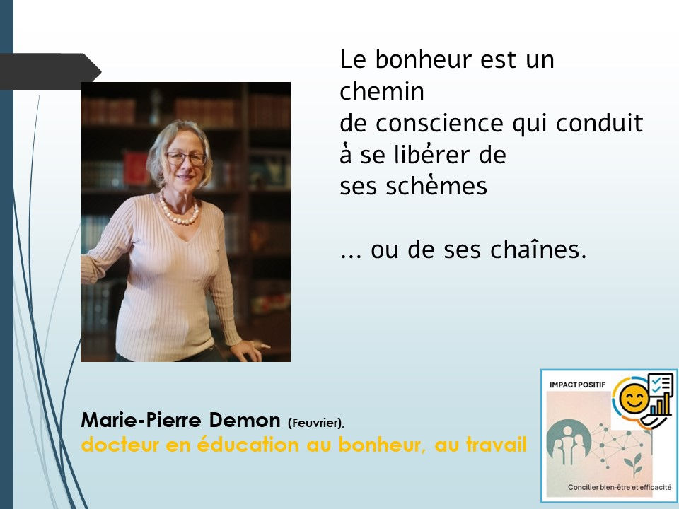 Marie-Pierre Demon forme les adultes à être plus heureux au travail, en leur apprenant les facteurs qui conduisent au bonheur et à la réussite (ce sont les mêmes ! ), par exemple les schèmes mentaux