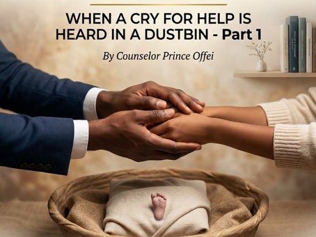 Confronting Newborn Abandonment in Ghana: WHEN A CRY FOR HELP IS HEARD IN A DUSTBIN - By Counselor Prince Offei