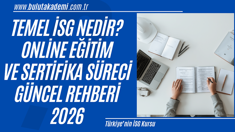 2026 Temel İSG eğitimi, online iş sağlığı ve güvenliği eğitimi, eğitim süreleri ve sertifika süreci hakkında kapsamlı rehber