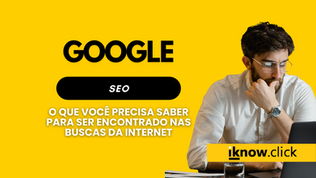 google, SEO. O que você precisa saber para ser encontrado  nas buscas da internet.
