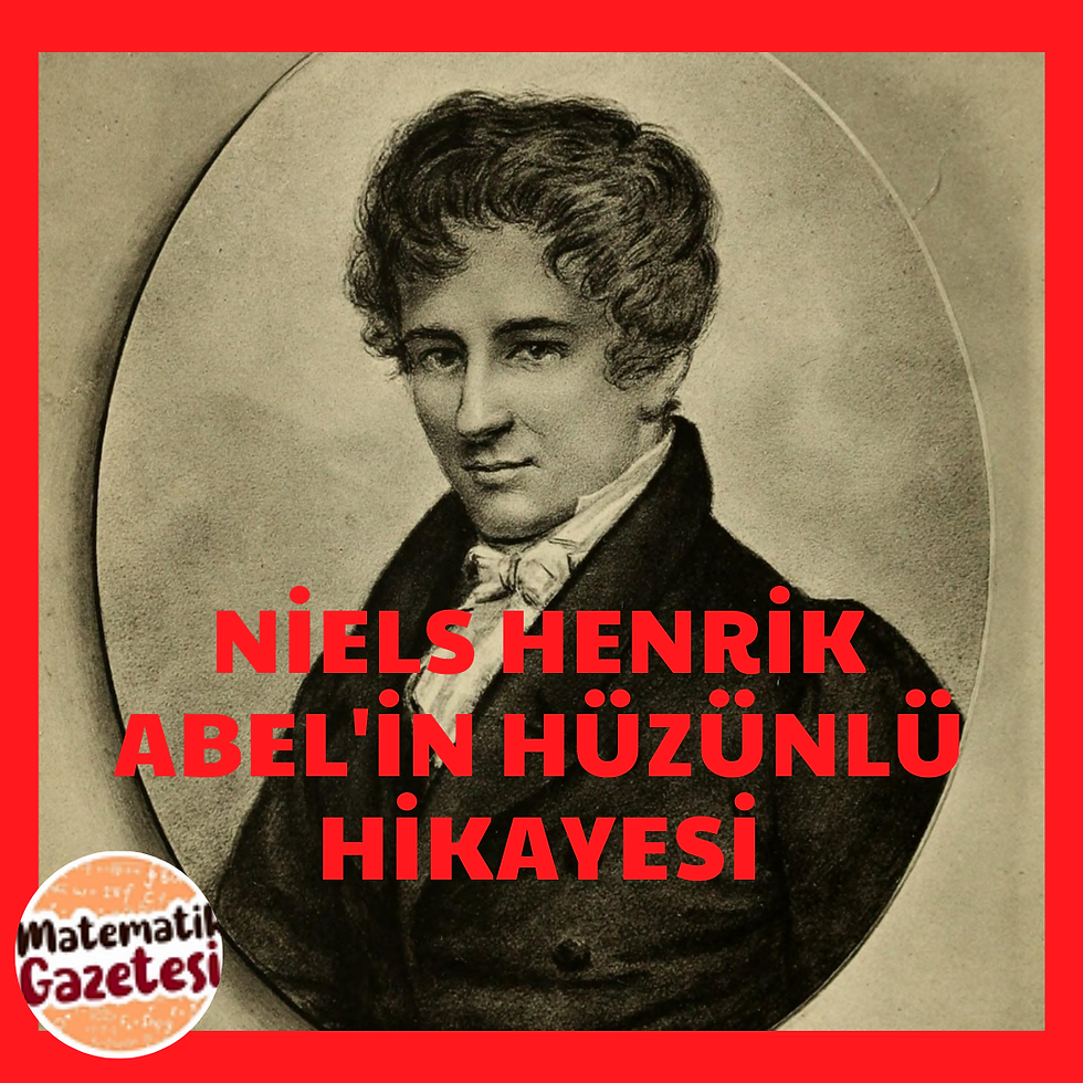 NİELS HENRİK ABEL’ İN HÜZÜNLÜ HİKAYESİ