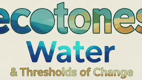 ECOTONES: Water & Thresholds of Change