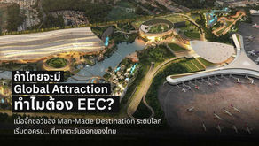 ถ้าไทยจะมี Global Attraction ทำไมต้อง EEC? เมื่อจิ๊กซอว์ของ Man-Made Destination ระดับโลก เริ่มต่อครบ… ที่ภาคตะวันออกของไทย