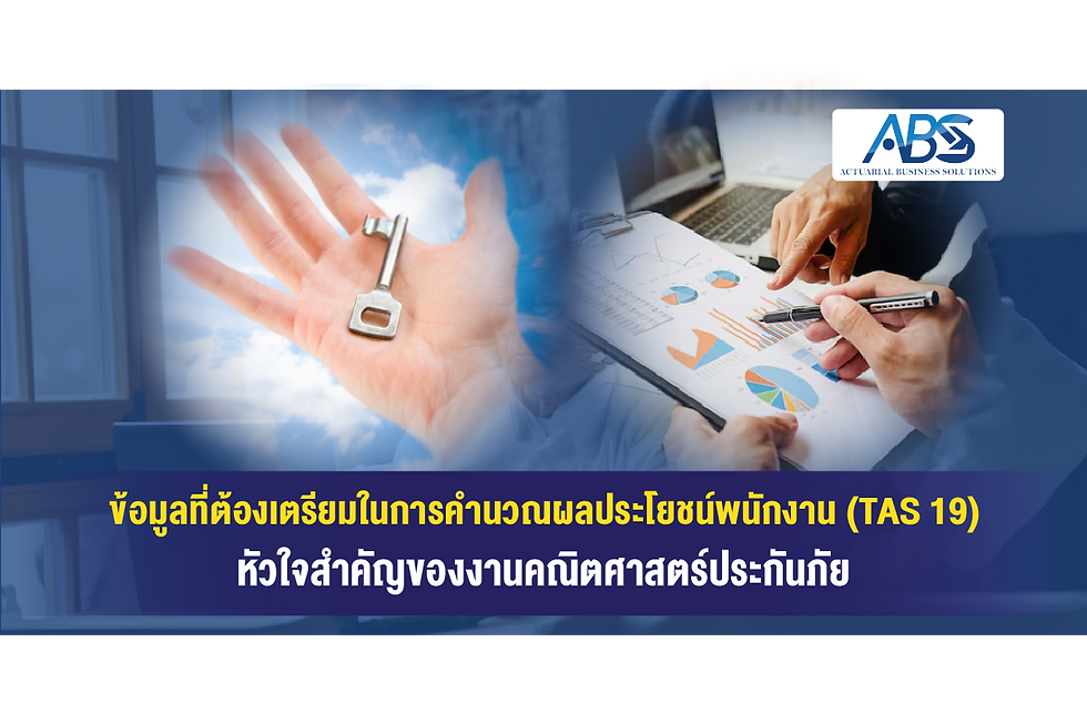 ข้อมูลที่ต้องเตรียมในการคำนวณผลประโยชน์พนักงาน (TAS 19): หัวใจสำคัญของงานคณิตศาสตร์ประกันภัย