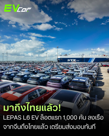 คาราวาน LEPAS L6 EV ล็อตแรก 1,000 คัน ลงเรือจากจีนถึงไทยแล้ว เตรียมประกาศราคาทางการ 24 กรกฎาคมนี้