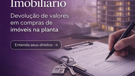 Distrato Imobiliário: Seus Direitos na Devolução de Valores ao Desistir da Compra de Imóvel na Planta