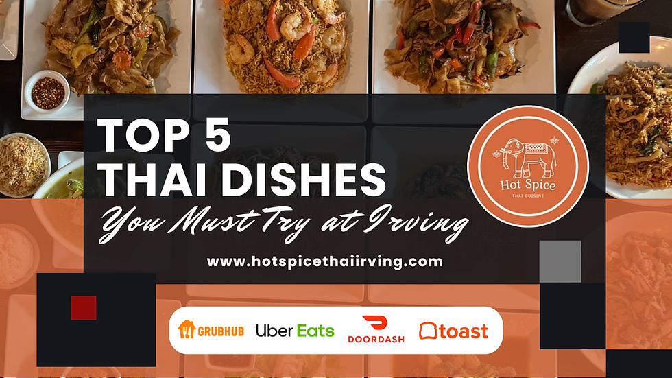 Top 5 Thai Cuisine Must Try Dishes at Hot Spice Thai Irving 