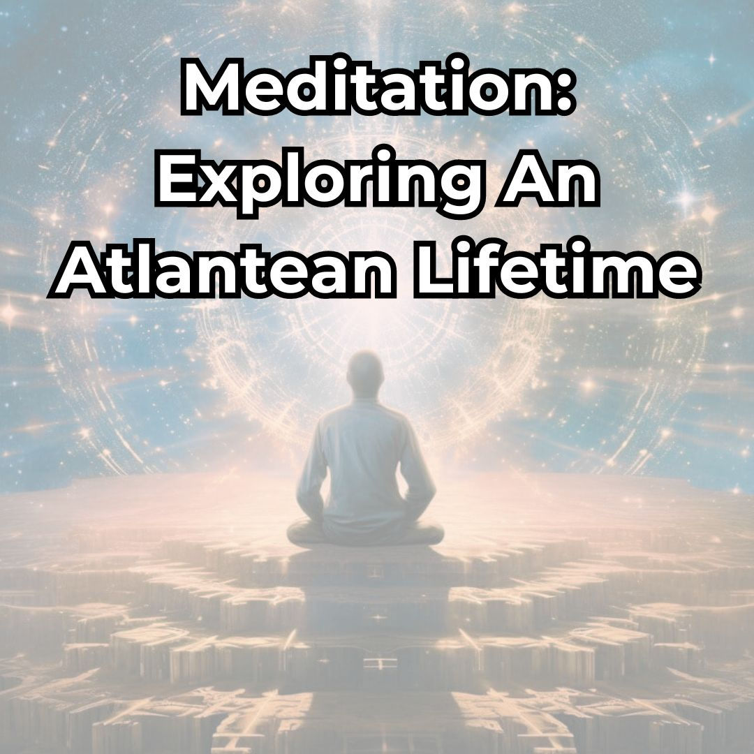 Guided Meditation: Exploring an Atlantean Lifetime