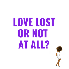 Love Lost or Not At All?