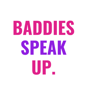 Baddies Speak Up.