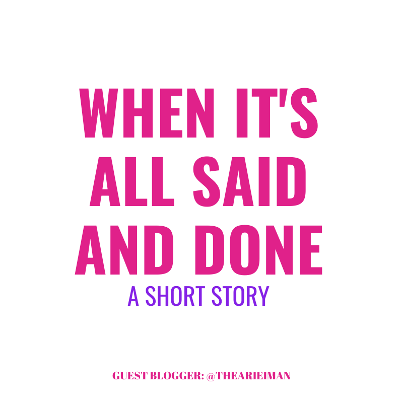 When It's All Said And Done - Part One