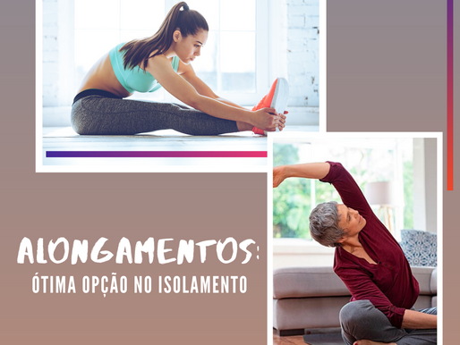 ALONGAMENTOS: ÓTIMA OPÇÃO NO ISOLAMENTO.