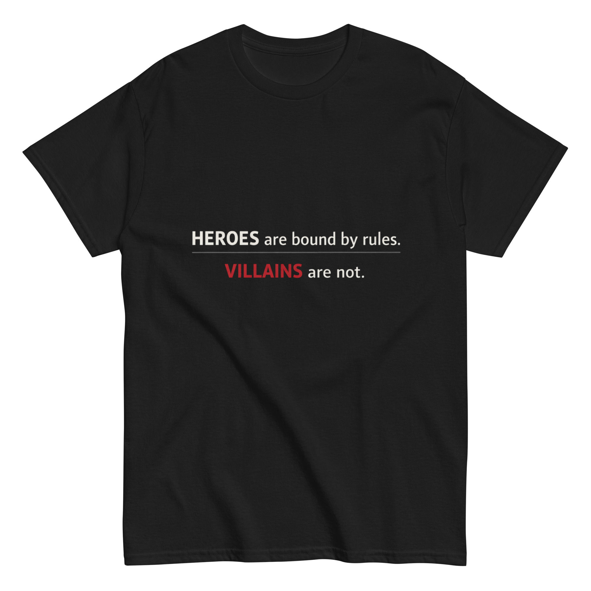 Heroes are Bound by rules, Villains are not T shirt
