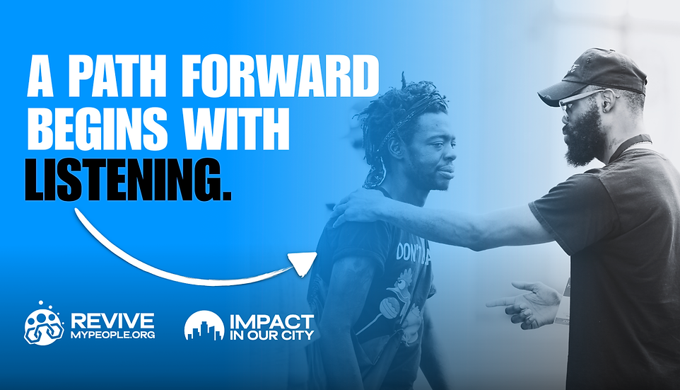 A PATH FORWARD BEGINS WITH LISTENING. Revive My People Homeless Outreach.png