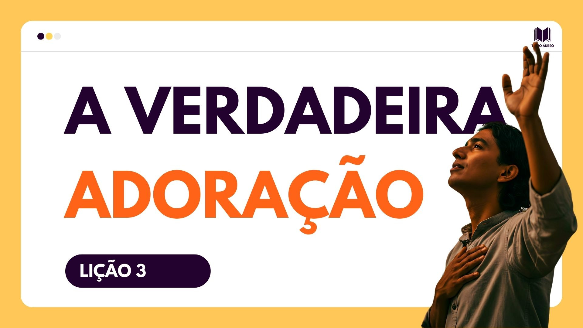 Lição 3 - A Verdadeira Adoração | Dinâmicas, Slides e Subsídios para EBD