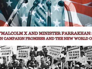 "Malcolm X and Minister Farrakhan: Broken Campaign Promises and the New World Order!"