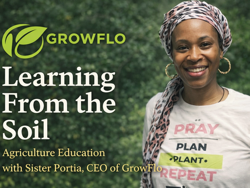 Learning From the Soil: GrowFlo, Agriculture, and the Knowledge Sister Portia Is Restoring