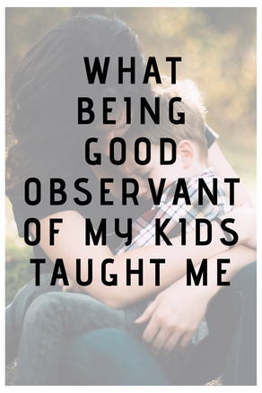 What being a good observer of my kids taught me.