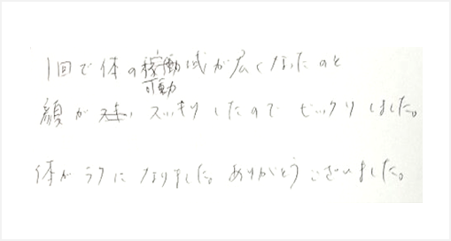 1回で体の可動域が広くなったのと顔がスッキリしたのでびっくりしました。体が楽になりました。ありがとうございましたとシルエットで筋膜リリース整体と小顔矯正施術を初体験したお客様の感想くちこみ 人気 コメント ポスト 大阪