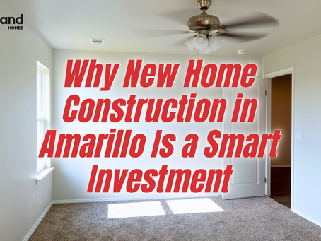 Why New Home Construction in Amarillo Is a Smart Investment