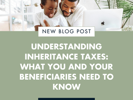 Understanding Inheritance Taxes: What You and Your Beneficiaries Need to Know