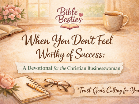 When You Don’t Feel Worthy of Success: A Devotional for the Christian Businesswoman