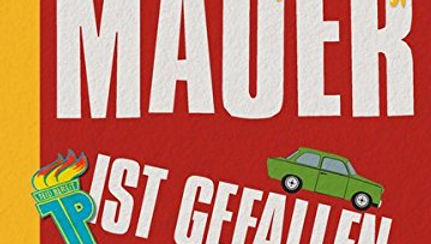 Die Mauer ist gefallen: Eine kleine Geschichte der DDR
