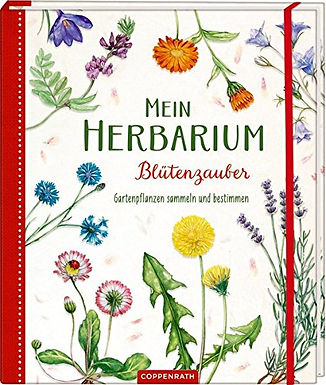 Mein Herbarium Blütenzauber: Gartenpflanzen sammeln und bestimmen