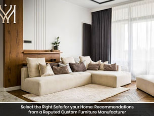 Select the Right Sofa for your Home: Recommendations from a Reputed Custom Furniture Manufacturer