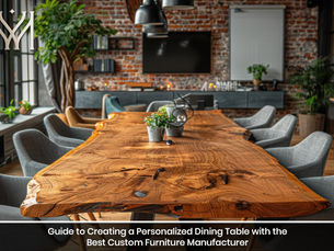 Guide to Creating a Personalized Dining Table with the Best Custom Furniture Manufacturer
