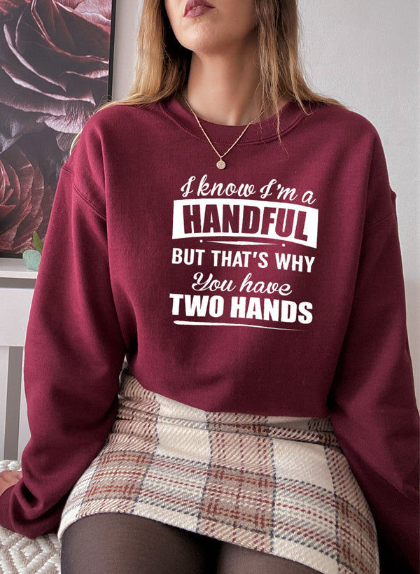 Thumbnail: I Know Im a Handful but Thats Why You Have Two Hands Sweat Shirt