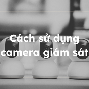 Hướng Dẫn Toàn Diện Về Cách Sử Dụng Camera Giám Sát Tại Gia Đình
