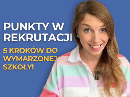 Jak zdobyć jak NAJWIĘCEJ punktów w rekrutacji do szkoły? 5 kroków