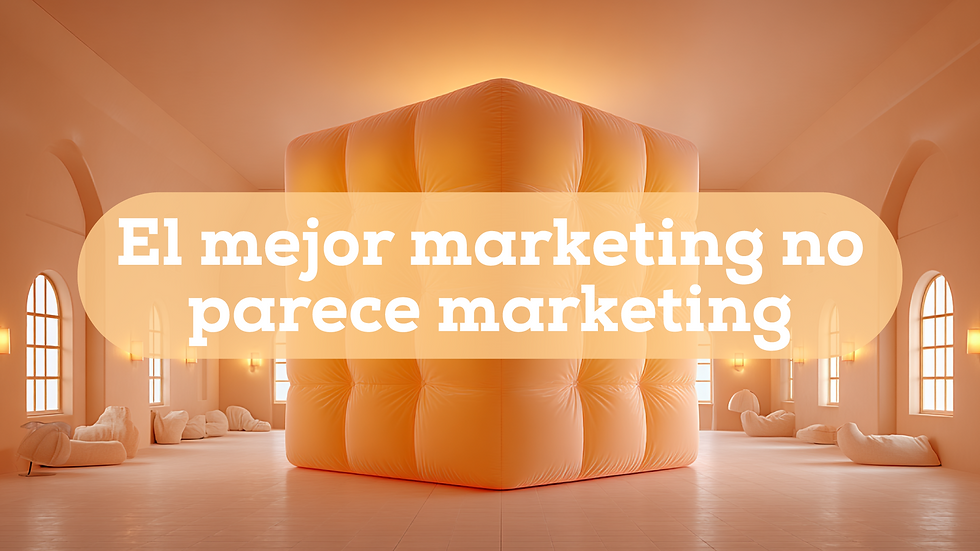 El mejor marketing no parece marketing 