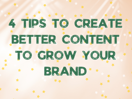 4 Tips to Create Better Content to Grow your Brand