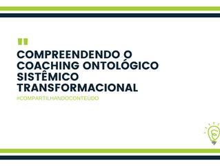 Compreendendo o Coaching Ontológico Sistêmico Transformacional