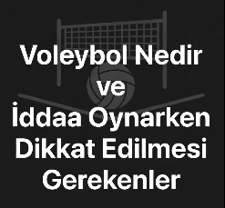Voleybol Nedir ve İddaa Oynarken Dikkat Edilmesi Gerekenler