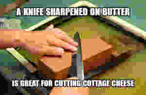 A Knife Sharpened on Butter is Great for Cutting Cottage Cheese