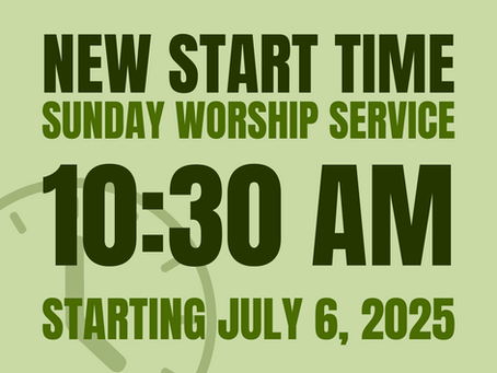New Worship Start Time: 10:30 AM Beginning July 6