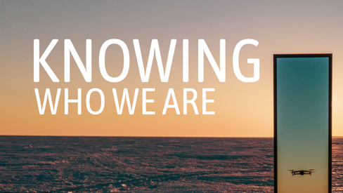 Knowing Who We Are - June 21, 2026